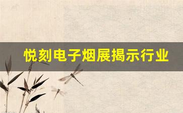 悦刻电子烟展揭示行业前沿技术，引领市场风向