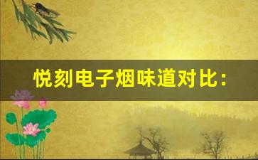 悦刻电子烟味道对比：清新与浓烈的选择