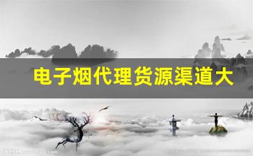 电子烟代理货源渠道大揭秘