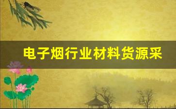 电子烟行业材料货源采购指南