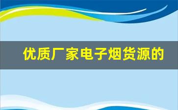 优质厂家电子烟货源的选择标准与方法