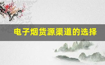 电子烟货源渠道的选择与风险管理