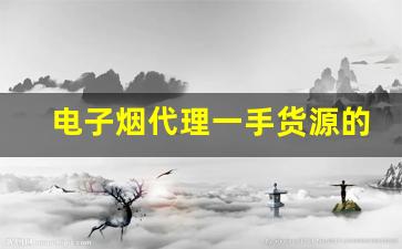 电子烟代理一手货源的选择标准与注意事项
