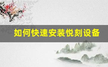 如何快速安装悦刻设备，省时又省力